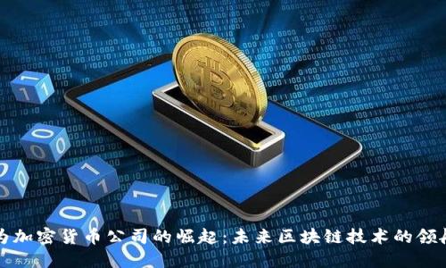 华为加密货币公司的崛起:未来区块链技术的领航者