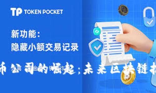 华为加密货币公司的崛起:未来区块链技术的领航者