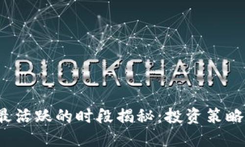 加密货币交易最活跃的时段揭秘：投资策略，抓住市场机会