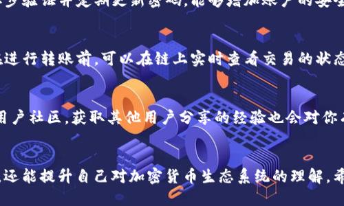   如何通过TP钱包将HECO链转账到BSC链的详细教程 / 
 guanjianci TP钱包,HECO,BSC,转账教程 /guanjianci 

一、引言
在加密货币的世界中，各种区块链之间的转账与交互变得越来越重要。尤其是对于持有多个链上资产的用户，如何在不同的区块链之间方便快捷地进行转账，成为了一项关键技能。TP钱包作为一款多链支持的钱包，提供了便捷的选项来实现HECO链与BSC链之间的转账。本文将详细介绍通过TP钱包将HECO链资产转移至BSC链的步骤和注意事项。

二、TP钱包的简介
TP钱包是一个轻便的移动加密货币钱包，支持多种公链资产的管理与交易。它不仅支持主流的比特币、以太坊和币安智能链，还支持其他新兴的公链，比如HECO。TP钱包的用户界面友好，操作简单，适合初学者和有经验的加密货币投资者使用。

三、为什么选择HECO与BSC
HECO（Huobi Eco Chain）和BSC（币安智能链）是目前比较流行的两个区块链平台。HECO以其高效的交易处理能力和低廉的手续费受到广泛欢迎，而BSC则以其强大的生态系统和DeFi项目而著称。将资产从HECO转移到BSC，可以让用户在不同平台间利用各种DeFi协议、参与流动性挖矿、借贷等活动。

四、将HECO资产转账到BSC的步骤

h41. 下载与安装TP钱包/h4
首先，确保你有安装TP钱包。可以在官方应用商店下载并安装。安装完成后，创建或导入你的钱包。

h42. 备份助记词/h4
在创建钱包时，系统会给出助记词。请务必将其妥善记录，确保钱包安全。如果丢失，你将无法再访问你的资产。

h43. 确认HECO资产余额/h4
打开TP钱包，选择HECO链，确认你希望转移的资产余额。确保账户中有足够的资产进行转账，同时也要确保有足够的手续费。

h44. 链接到跨链桥/h4
TP钱包提供了方便的跨链桥功能，用户只需在钱包中选择“跨链”选项。在选定的跨链桥中，选择HECO到BSC的转账选项。

h45. 输入转账信息/h4
输入你希望转账的金额及目标BSC地址。这一部分需要特别小心，确认地址的准确性将直接影响到资产的转移成功与否。

h46. 确认转账细节/h4
在最后一步，确认所有输入信息无误后，提交转账请求。此时，系统将提示你的转账状态，稍等片刻，交易将在链上确认。

h47. 完成转账/h4
一旦交易完成，你将在BSC链上看到你转账的资产。可以使用BSC链上的区块浏览器进行查询，确认资产到达。

五、注意事项
在进行跨链转账时，要特别注意以下几点：
ul
li确保使用官方钱包应用，避免下载恶意软件或仿冒钱包。/li
li确认目标地址的准确性，区块链交易一旦提交是无法撤回的。/li
li检查手续费，确保钱包中有足够的手续费以完成转账。/li
li跨链转账需要时间，请耐心等待交易的确认。/li
/ul

六、常见问题解答

h4问题一：如果交易失败，我该怎么办？/h4
如果你的HECO到BSC的交易失败，第一步是查看转账状态。一般来说，失败的原因可能是网络拥堵或手续费不足。如果是手续费不足，可以重新提交转账请求并增加手续费。如果是网络问题，建议耐心等待，稍后再试。同时，确保在一些区块浏览器中查看交易哈希，以获取更详细的信息。

h4问题二：如何确保我的资产安全？/h4
确保资产安全是每个加密用户都应该重视的话题。首先，始终使用官方钱包和安全的跨链桥。其次，妥善保管助记词及私钥，不与他人分享。此外，开启二步验证并定期更新密码，能够增加账户的安全性。最后，了解常见的网络骗局，不轻信任何来路不明的链接或信息。

h4问题三：Heco和BSC之间转账需要多久？/h4
转账的时间取决于多个因素，包括网络的拥堵情况、手续费的设置等。一般情况下，转账需要几分钟到十几分钟不等，如果网络繁忙，可能会造成延迟。在进行转账前，可以在链上实时查看交易的状态以获得最新的信息。

h4问题四：在转帐中遇到问题是否能找到支持？/h4
如果在使用TP钱包或进行跨链转账时遇到问题，可以联系TP钱包的客服支持。通常，他们会提供技术支持与解决方案。此外，查阅TP钱包的官方文档或用户社区，获取其他用户分享的经验也会对你有所帮助。

结语
通过TP钱包将HECO链资产转移到BSC链是一个简单而高效的过程，用户只需按步骤操作即可完成。在这个过程中，我们不仅可以学到转账的具体操作，还能提升自己对加密货币生态系统的理解。希望本文能帮助到有需要的用户，让资产管理变得更加方便与安全。