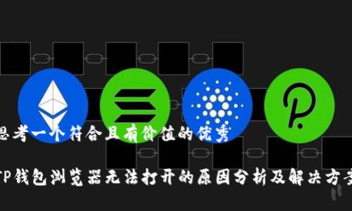 思考一个符合且有价值的优秀

TP钱包浏览器无法打开的原因分析及解决方案