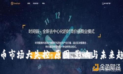 加密货币市场大失控：原因、影响与未来趋势分析