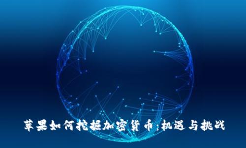 苹果如何挖掘加密货币：机遇与挑战