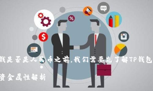 在讨论TP钱包里的钱是否是人民币之前，我们需要先了解TP钱包的性质和运作机制。

### TP钱包中的资金属性解析