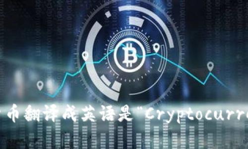 加密货币翻译成英语是“Cryptocurrency”。