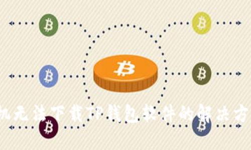  华为手机无法下载TP钱包软件的解决方法与技巧