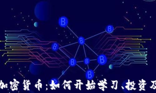 
全面解析加密货币：如何开始学习、投资及安全管理