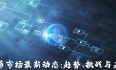 加密货币市场最新动态：趋势、挑战与未来展望