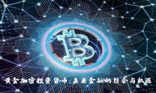黄金加密投资货币：未来金融的结合与机遇
