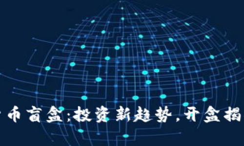 欧易加密货币盲盒：投资新趋势，开盒揭晓未来财富