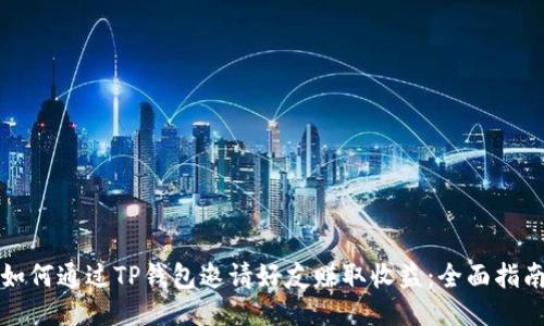 如何通过TP钱包邀请好友赚取收益：全面指南