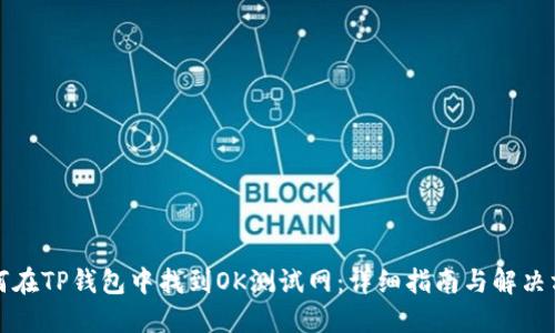 如何在TP钱包中找到OK测试网：详细指南与解决方案