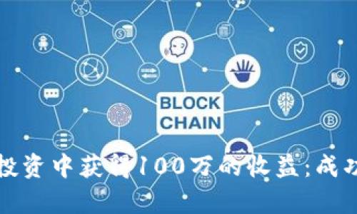 如何在加密货币投资中获得100万的收益：成功策略与案例分析