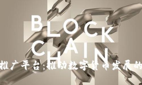 加密货币推广平台：推动数字货币发展的新兴渠道