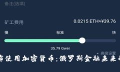 普京宣布使用加密货币：俄罗斯金融未来的新篇