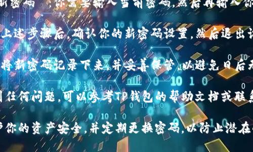 要更改TP钱包的密码，可以按照以下步骤进行操作：

1. **打开TP钱包应用**：确保你已经在设备上安装了TP钱包，并登录到你的账户。

2. **进入设置菜单**：在应用的主界面，找到右下角的“我的”或“设置”图标，点击进入。

3. **选择安全设置**：在设置菜单中，寻找“安全”或“账户安全”选项，点击进入。

4. **更改密码**：在安全设置中，可能会看到“更改密码”或“修改登录密码”的选项，选择它。

5. **输入当前密码及新密码**：你需要输入当前密码，然后再输入你希望设置的新密码。

6. **确认更改**：完成上述步骤后，确认你的新密码设置，然后退出设置菜单。

7. **安全备份**：确保将新密码记录下来，并妥善保管，以避免日后无法登录的情况。

如果在更改过程中遇到任何问题，可以参考TP钱包的帮助文档或联系客服获取支持。

确保使用强密码以保护你的资产安全，并定期更换密码，以防止潜在的安全风险。