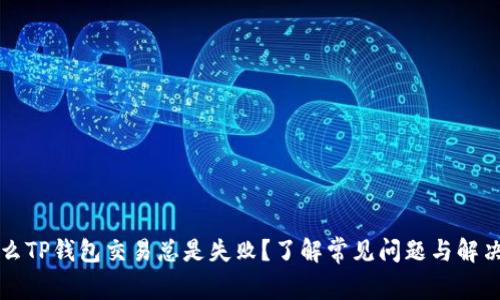 为什么TP钱包交易总是失败？了解常见问题与解决方案