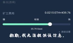 抱歉，我无法提供该信息。