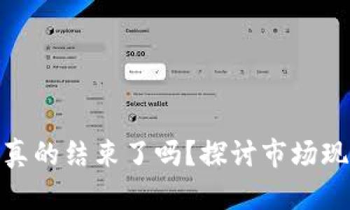 加密货币牛市真的结束了吗？探讨市场现状与未来趋势