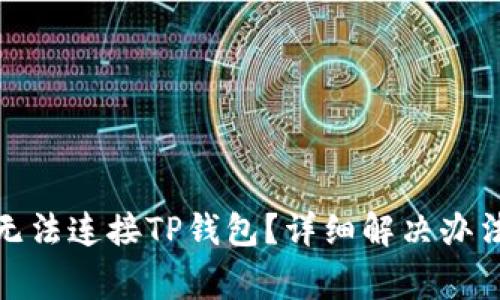 在谷歌浏览器上无法连接TP钱包？详细解决办法与常见问题解答