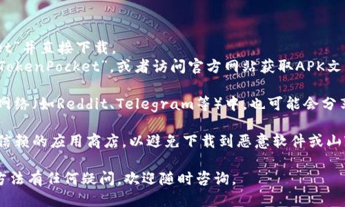 要下载TP钱包（TokenPocket Wallet），您可以访问以下几个地方：

1. **官方网站**：直接访问 [TokenPocket的官方网站](https://www.tokenpocket.pro)，在官方网站上，您可以找到适用于不同平台的下载链接，包括Android和iOS。

2. **应用商店**：
   - 对于iOS用户，您可以在App Store中搜索“TokenPocket”并直接下载。
   - 对于Android用户，您可以在Google Play商店中搜索“TokenPocket”，或者访问官方网站获取APK文件进行安装。

3. **区块链社区和论坛**：在一些区块链相关的论坛和社交网络（如Reddit、Telegram等）中，也可能会分享TP钱包的下载链接和相关的使用指南。

4. **保障安全**：下载时务必确保您访问的是官方网站或可信赖的应用商店，以避免下载到恶意软件或山寨应用。

希望这些信息对您有所帮助！如果您对TP钱包的功能或使用方法有任何疑问，欢迎随时咨询。