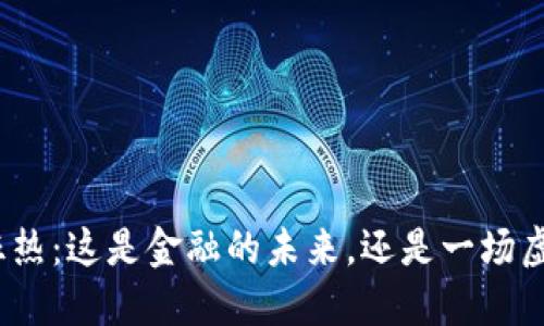 加密货币狂热：这是金融的未来，还是一场虚幻的泡沫？