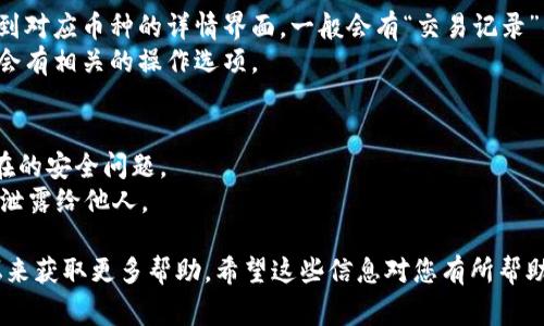 要查看TP钱包里的币，通常可以按照以下步骤进行操作：

### 登录您的TP钱包
1. **打开TP钱包应用**：确保您已经安装了TP钱包的最新版本。打开应用程序。
2. **输入密码**：如果您的钱包设置了密码，输入密码以解锁钱包。

### 查看资产
3. **主界面**：在钱包的主界面，您通常可以看到您的资产总览，包括各种代币的余额。
4. **切换资产视图**：如果您在主界面没有看到具体的币种，您可能需要滑动或点击某个选项来查看所有资产。 

### 添加或管理币种
5. **添加代币**：如果您需要查看某个未显示的币种，您可以手动添加该代币。在主界面，通常会有“添加代币”或“管理代币”的选项。点击之后，输入代币的合约地址或在列表中查找该币种。
6. **更新资产**：有时候，如果您的资产未显示，您可以尝试下拉刷新页面，以确保钱包信息是最新的。

### 交易和转账
7. **查看交易记录**：如果您想查看某个币种的历史交易情况，可以找到对应币种的详情界面，一般会有“交易记录”的选项。
8. **转账和接收**：如果您想要转账或接收币种，通常在代币详情页面会有相关的操作选项。

### 注意事项
- **保持安全**：确保您的TP钱包应用始终更新到最新版本，以避免潜在的安全问题。
- **备份助记词**：在使用钱包时，务必保持助记词的安全和私密，切勿泄露给他人。

如果有任何问题，您还可以查看TP钱包的官方网站或者相关的社区论坛来获取更多帮助。希望这些信息对您有所帮助！