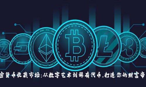 加密货币收藏市场：从数字艺术到稀有代币，打造你的财富帝国！