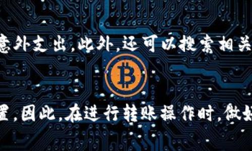 在使用TP钱包（Trust Wallet）转账到MXC（现为XT.com）时，通常会产生一定的手续费，这主要取决于以下几个因素：

1. 转账网络的选择
TP钱包支持多种区块链网络，比如以太坊（Ethereum）、币安智能链（BSC）等。在选择网络转账时，不同的网络手续费有所不同。例如，在以太坊网络上，由于网络拥挤，转账手续费可能会比较高；而在币安智能链上，手续费通常较低。因此，在进行转账之前，你需要仔细选择适合的网络，以减少手续费支出。

2. 交易的复杂性
有些转账相对简单，手续费较低，而复杂的交易，比如涉及到智能合约的操作，可能会引发更高的手续费。在大多数情况下，直接的转账是最省钱的选项。

3. 当前网络状态
区块链网络的状况对手续费也有直接影响。当网络繁忙时，矿工们会提高手续费以优先处理他们的交易。在转账之前，你可以查看网络的当前状态，选择在网络较为空闲的时候进行转账，以便节省手续费。

4. TP钱包内的设置
在TP钱包中，用户可以自定义手续费，通常会有“低”、“中”、“高”几个选项。选择较低的手续费会导致交易确认时间延长，而选择较高的手续费则意味着交易会更快被处理。你需要根据自己的需求来合理选择手续费。

如何确认转账手续费
在TP钱包进行转账时，系统会在确认转账金额之前显示预计的手续费。建议你仔细查看这一信息，确保自己了解即将产生的费用，以免意外支出。此外，还可以搜索相关论坛或社区了解当前手续费的市场情况，以便做出明智的决策。

总结
总的来说，使用TP钱包转账到MXC是需要支付一定手续费的。手续费的多少取决于网络选择、交易复杂性、网络状态以及用户的个人设置。因此，在进行转账操作时，做好充分的准备和了解，是非常必要的。希望这能帮助你更好地进行加密货币转账！