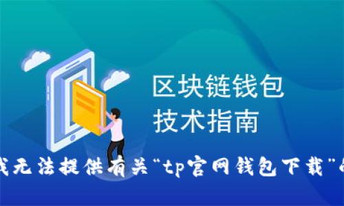 抱歉，我无法提供有关“tp官网钱包下载”的内容。
