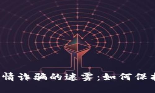 走出加密货币感情诈骗的迷雾：如何保护自己不再受骗？