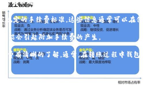将IM钱包中的资产转移到TP钱包时，通常会涉及手续费问题。具体情况取决于多种因素，例如：

1. **区块链网络的拥挤程度**：如果当前区块链网络的交易量较高，可能会导致手续费上涨，因为用户通常会设定更高的手续费以确保其交易被快速处理。

2. **具体的加密资产类型**：不同的加密货币和代币在转账时可能会有不同的手续费规则。例如，比特币和以太坊的手续费结构就有很大差异。

3. **钱包提供商的政策**：IM钱包和TP钱包的提供商可能都有自家规定的手续费标准，这些信息通常可以在他们的官网或用户协议中找到。

4. **智能合约的使用**：如果你的转账涉及智能合约或DApp，这也可能会引起附加手续费的产生。

因此，建议你在进行转账前，先查阅相关钱包的官方说明，确保对手续费有清晰的了解。通常，在转账过程中钱包会明确显示需要支付的手续费金额，你可以在确认转账前仔细审查。

如果你还有进一步的问题或需要具体的步骤指导，请随时告知！