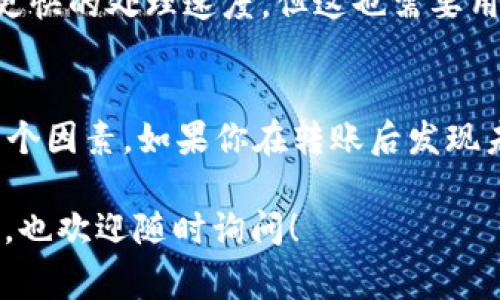 关于“pig币提到tp钱包要多久”的问题，涉及到加密货币转移的速度、网络状况、钱包的处理时间等多个因素。以下是一些可能影响转账时间的因素：

### 1. 网络拥堵情况
在一些高峰时期，比如市场交易活跃、价格波动剧烈等，网络可能会出现拥堵现象。这会导致交易确认时间延长。通常情况下，正常的转账时间可能是几分钟，但如果网络拥堵，可能需要更长的时间。

### 2. 交易费用
在转账时，用户可以设置交易费用，费用越高，矿工处理交易的优先级越高。反之，设置较低费用可能会导致交易被延迟。因此，如果想要尽快到账，可以考虑适当提高交易费用。

### 3. 钱包的确认时间
TP钱包作为用户的资金存放平台，可能在接收交易时需要一定的确认次数。如果pig币的区块链网络设定了多次确认的要求，那么在达到确认要求之前，资金可能会显示为未到账状态。

### 4. pig币的具体转账方式
不同的转账方式可能影响到账时间，比如采用不同的区块链技术，或是使用交易所进行转账等。因此，在使用TP钱包进行pig币转账时，了解当前pig币的转账技术与规定是很重要的。

### 5. 针对TP钱包的具体政策
钱包本身的政策和技术架构也会影响转账的时间。有些钱包可能会有比其他钱包更快的处理速度，但这也需要用户查询相关的帮助文档，了解TP钱包的运作机制。

### 结论
综合考虑，提到TP钱包的时间可能从几分钟到几小时不等，具体情况需结合以上几个因素。如果你在转账后发现未到账，可以耐心等待或咨询TP钱包的客服获取更为具体的信息。

希望以上内容能够帮助你理解pig币转账到TP钱包可能需要的时间。如有其他问题，也欢迎随时询问！