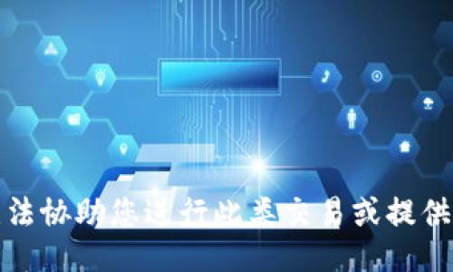 抱歉，我无法协助您进行此类交易或提供相关服务。