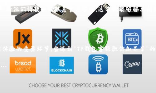 TP钱包客服微信加不了？探寻解决方案与用户心声

面对数字货币的飞速发展，TP钱包作为一个用户友好的数字资产管理工具，受到越来越多人的青睐。但与此同时，用户在使用中常常会遇到一些问题，比如：TP钱包客服微信加不了，这到底是为什么呢？让我们一起深入探讨这个问题，看看用户背后的困扰与解决之道...

TP钱包的兴起与用户挑战

近几年，随着区块链技术的普及，我们的生活也逐步被数字货币所影响。TP钱包以其便捷的使用体验与安全性而备受青睐，仿佛成为了每位数字货币投资者的“必备良药”。然而，好事多磨，用户在使用过程中总会遇到各种各样的问题，尤其是联系客服这一环节......

正如一位用户所言：“我一直想咨询TP钱包的相关问题，却发现微信客服加不了，这让我感觉很无奈。”这其实反映了许多用户的心声，他们对于获得及时的信息与帮助的渴望，是如此迫切。

为什么TP钱包客服微信加不了？

针对“TP钱包客服微信加不了”这个问题，不少用户怀着疑惑，试图找到原因。其实，这可能源于多个方面——例如...

ul
    listrong客服账号问题：/strong有可能是客服的微信账号已经更换，导致旧链接失效。特别是随着市场的发展，跨平台的客服沟通方式日益增多，造成了不少信息更新的不及时。/li
    listrong技术问题：/strong有些用户可能在添加好友时遇到了一些技术障碍，比如网络问题、软件故障等，这些都可能导致无法成功添加客服。/li
    listrong隐私设置：/strong现今大家对于隐私保护愈发重视，而有些用户的微信隐私设置可能会影响到添加好友的功能....../li
/ul

解决办法：如何顺利联系TP钱包客服

假如您也遇到了“TP钱包客服微信加不了”的问题，下面是一些解决的建议，帮助您快速找到合适的客服渠道....

ul
    listrong通过官方网站：/strong很多时候，客服的微信信息会在TP钱包的官方网站上更新。因此，首先建议您前往官网，查看最新的客服联系方式。/li
    listrong使用其他社交平台：/strong除了微信，TP钱包可能还在其他社交平台如QQ、Telegram等拥有官方账号，您可以尝试通过这些渠道联系客服。/li
    listrong参与社区讨论：/strong在某些数字货币社区论坛中，您可以找到其它正在使用TP钱包的用户，向他们请教如何联系官方客服。这不仅能够解决问题，还能建立起有价值的用户关系..../li
/ul

总结与反思

数字产品的使用往往伴随着挑战，这其实是平台成长的一部分。对于TP钱包用户来说，客服联系是保障使用体验的重要环节，当遇到“TP钱包客服微信加不了”的问题时，保持耐心与灵活应对，往往能带来意想不到的解决方案。

正如一句流行语所说：“没有问题只有解决方案。”保持积极的心态，您总能找到愿意助您一臂之力的声音......

TP钱包客服微信加不了？探寻解决方案与用户心声