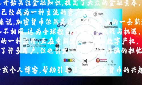 当然可以！以下是一些关于加密货币的句子，希望能为你提供灵感：

1. 加密货币正在改变全球金融格局，推动无现金交易的未来。
2. 比特币的价值波动让许多投资者既兴奋又焦虑，这是一场财富的冒险游戏。
3. 区块链技术的去中心化特性，不禁让我们思考，未来的金融系统将如何运作。
4. 以太坊不仅仅是加密货币，更是一个全球智能合约平台的基石。
5. 加密货币的普及使得越来越多的人开始关注金融知识，提高了大众的金融素养。
6. 从无到有，在短短十年间，数字货币已经成为一种主流的资产类别。
7. 尽管市场波动巨大，但对于许多人来说，加密货币依然是追求财务自由的一条新道路。
8. 不同国家对加密货币的监管政策各不相同，这为全球投资者带来了挑战与机遇。
9. NFT（非同质化代币）作为加密货币的一种应用，正在重新定义艺术和数字产权。
10. 加密货币的匿名性和安全性吸引了许多用户，但也引发了对洗钱和诈骗的担忧。

这些句子可以用于文章、社交媒体帖子或个人博客，帮助引导读者对加密货币的兴趣和理解。需要更多具体内容或主题吗？