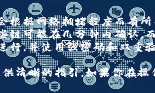 要将资金从TP钱包（通常指的是一个加密货币钱包）转出去，可以按照以下步骤进行操作：

步骤一：打开TP钱包
首先，确保你已经下载并安装了TP钱包应用，并且已经成功创建了钱包账户。如果你还没有创建账户，请按照应用的指引完成注册和设置安全措施，比如备份助记词或设置密码。

步骤二：选择要转出的资产
打开TP钱包后，你会看到你的资产列表。选择你想要转出的加密货币，比如USDT、ETH或者BTC等。点击你所选择的资产，进入该资产的详细页面。

步骤三：点击转账或发送
在资产详细页面，你应该可以看到“转账”、“发送”或“转出”等字样的按钮。点击这个按钮，以开始转账流程。

步骤四：填写转账信息
在弹出的转账界面中，你需要填写几个关键的信息：
ul
    listrong接收地址：/strong这是你要将资金转到的地址，确保这个地址是正确的，错误的地址会导致资金永久丢失。/li
    listrong转账金额：/strong即你想要转出的具体金额。确保你账户中有足够的余额来完成这次转账，可能还需考虑网络手续费。/li
    listrong备注（可选）：/strong有些钱包允许添加备注，用于记录这次转账的原因或者备注信息。/li
/ul

步骤五：确认转账信息
在提交转账前，你需要仔细检查所填信息，确认地址和金额无误。因为区块链交易是不可逆的，任何错误都会导致资金损失。

步骤六：输入安全密码或验证信息
根据你的钱包设置，可能需要输入钱包密码或进行身份验证，以确保转账是由你授权的。一些钱包还会发送验证码到你的手机或邮箱进行二次确认。

步骤七：提交转账请求
确认一切信息无误后，点击“提交”或“确认”按钮。这时，转账请求将被发送到区块链网络，等待网络确认。

步骤八：查看转账状态
完成转账后，你可以在TP钱包的交易记录中查看这笔交易的状态。通常，会显示交易的哈希值、状态和确认次数。

注意事项
1. strong网络费用：/strong每笔转账通常都会收取网络费用，具体费用会根据网络拥堵程度而有所不同。确保你的余额足够支付此费用。
2. strong转账时间：/strong不同的加密货币转账确认时间不尽相同，某些链可能在几分钟内确认，而某些链可能需要更长时间。
3. strong安全性：/strong转账过程请务必注意安全，避免在公共网络中进行，并使用强密码和双重验证来保护你的账户。

这样应该能帮助你安全地将资金从TP钱包转出去，希望这些步骤能为你提供清晰的指引。如果你在操作过程中遇到任何问题，可以随时查询TP钱包的官方帮助文档或联系客服。