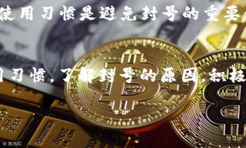 关于TP钱包是否会被封号的问题，这是一个涉及用户使用习惯、安全性以及平台政策的复杂话题。在这里，我们将深入探讨TP钱包的使用安全、封号原因以及如何避免封号带来的困扰。

什么是TP钱包？
TP钱包，全称是TokenPocket钱包，是一款多链钱包，支持多种数字资产的管理及交易。用户可以通过TP钱包存储、转账和交易不同区块链上的代币。这款钱包因其简单易用的界面以及丰富的功能，受到了广泛的欢迎。用户可以轻松交易、管理资产，同时也能够参与去中心化金融（DeFi）和非同质化代币（NFT）的相关活动...

封号的常见原因
尽管TP钱包很受欢迎，但用户们仍然心存疑虑，担心自己的账户会被封。那么，TP钱包为什么会封号呢？一般来说，封号的原因可以归结为以下几点：

ul
li违反平台使用条款：如果用户在使用过程中违反了TP钱包的使用规则，例如从事违法交易、洗钱活动等...平台可能会对账户进行封禁。/li
li异常交易行为：频繁、大额的交易，以及不寻常的资产转移，可能引起平台的警觉，从而导致账户被封。/li
li安全性考虑：如果TP钱包检测到账户存在被黑客攻击的风险，可能会自动封锁账户以保护用户的资产安全。/li
li用户举报：其他用户对某个账户进行举报，如果举报经过审核属实，账户可能被封。/li
/ul

如何避免封号？
为了避免TP钱包被封，用户可以采取以下措施：

ul
li遵守使用条款：在使用TP钱包期间，务必仔细阅读并遵守平台的使用条款，避免进行任何违规行为.../li
li异常交易注意：如果需要进行大额交易，建议提前通知平台，减少被误判的风险。/li
li账户安全：定期更换密码，启用双重认证，保护账户安全...如有异常活动，及时联系TP钱包客服。/li
li不要轻信他人：在网络上，不要轻易相信任何“增值服务”，“黑科技”等，避免被诈骗举报。/li
/ul

用户反馈与经验分享
许多用户在网上分享了他们在TP钱包上的使用体验，有些用户表示曾经因为一些小失误而导致账户被封，而有些用户则未曾遇到过类似的问题。这表明，用户的日常操作习惯对账户的安全性影响重大...

有的用户说：“我之前也很担心账户会被封，于是我在交易时都特别小心，也不轻易进行超大额度的转移，这样以来账户就稳稳当当了。”

还有些用户在论坛上提到：“我用了很多钱包，TP钱包的使用体验确实是最好的，但我也养成了定期查看账户安全的习惯...”这些反馈显示，良好的使用习惯是避免封号的重要保障。

结论
综上所述，TP钱包作为一个便捷的数字资产管理工具，其本身是安全的，但用户的行为将直接影响到账户的安全性和稳定性。因此，保持良好的使用习惯，了解封号的原因，积极维护账户安全，是每位TP钱包用户都应该重视的事项...

总之，TP钱包不会随意封号，而是针对特定的违规行为采取的必要措施。通过合规使用，你的TP钱包就能安全、顺畅地为你服务！