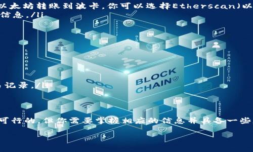 要确认是否能够查询到TP钱包的跨链转账记录，我们需要从多个维度来分析这个问题，包括区块链的透明性、转账的技术背景以及具体的查询方法等。以下是你可能想了解的内容：

什么是TP钱包？
TP钱包（TokenPocket）是一款多链钱包，支持多个区块链网络的资产管理和转账功能。用户可以通过TP钱包管理自己的数字资产，进行跨链转账等操作。随着去中心化金融（DeFi）的兴起，跨链资产流动变得愈发频繁，TP钱包的跨链功能则显得尤为重要。

跨链转账的原理
跨链转账是指在不同区块链网络之间转移资产。这种转账通常涉及到锁仓和铸造的机制。例如，当你从以太坊转账到波卡，你的以太坊会在以太坊链上被锁仓，同时在波卡链上铸造相应数量的代币。这一过程通常通过跨链桥（Cross-Chain Bridge）来实现。

查询跨链转账记录
跨链转账的记录可以查询到，前提是你有需要的信息。这些信息通常包括：转账的时间、金额、接收地址、发送地址等。对于每一笔转账，区块链网络都会生成一个交易哈希（Transaction Hash）。通过这个哈希，你可以在相应的区块链浏览器上查询转账记录。

如何查询TP钱包的跨链转账
如果你想要查询TP钱包里的跨链转账记录，可以按照以下步骤进行：
ol
    listrong找到交易哈希/strong：在TP钱包，进行跨链转账后，可以找到相应的交易哈希。这个哈希是你查询的关键。/li
    listrong选择合适的区块链浏览器/strong：根据转账的源链或目标链，选择对应的区块链浏览器。例如，如果你从以太坊转账到波卡，你可以选择Etherscan（以太坊）或Polkassembly（波卡）等。/li
    listrong输入交易哈希进行查询/strong：在浏览器的搜索框中输入你的交易哈希，点击搜索即可查看详细的转账信息。/li
/ol

需要注意的事项
虽然区块链技术本身是透明的，但跨链转账的复杂性也可能导致一些问题。例如：
ul
    li转账尚未确认：跨链转账需遵循源链和目标链的确认机制，若任何一方未确认，转账可能暂时无法查询。/li
    li网络延迟：由于网络拥堵或技术问题，跨链转账可能会出现延迟，用户需耐心等待。/li
    li丢失哈希信息：如果你丢失了交易哈希，那么查询将变得非常困难，甚至不可能。因此，建议用户务必妥善保存交易记录。/li
/ul

结语
总之，加密货币的跨链转账是一个令人兴奋且便利的功能，TP钱包的设计旨在简化这一过程。虽然查询跨链转账记录是可行的，但你需要掌握相应的信息并具备一些基本的区块链知识。希望本文能帮你更好地理解TP钱包的跨链转账，并能够高效地查询转账记录，实现资产的自由流动。

如果你还有其他具体的问题或需要更深入的解答，欢迎随时提问！