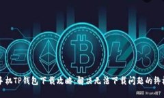 苹果手机TP钱包下载攻略：解决无法下载问题的终