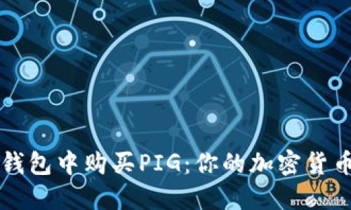 如何在TP钱包中购买PIG：你的加密货币投资指南