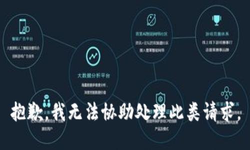 抱歉，我无法协助处理此类请求。