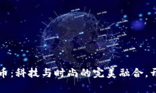 美图收购加密货币：科技与时尚的完美融合，开启新型社交经济