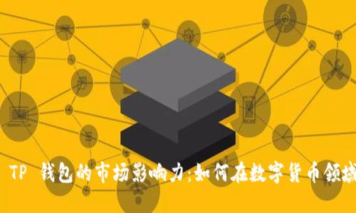 探索 TP 钱包的市场影响力：如何在数字货币领域立足