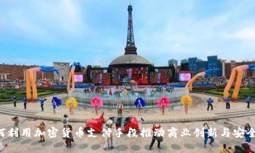  如何利用加密货币支付手段推动商业创新与安全交易