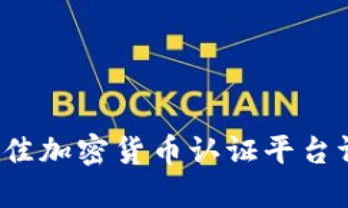 2023年最佳加密货币认证平台评测与指南