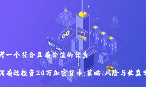 思考一个符合且有价值的优秀

如何有效投资20万加密货币：策略、风险与收益分析