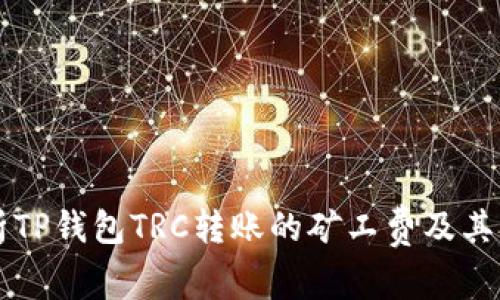 深入解析TP钱包TRC转账的矿工费及其影响因素
