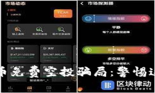 揭露加密货币免费空投骗局：警惕这种投资陷阱