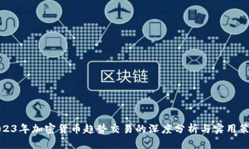 2023年加密货币趋势交易的深度分析与实用策略